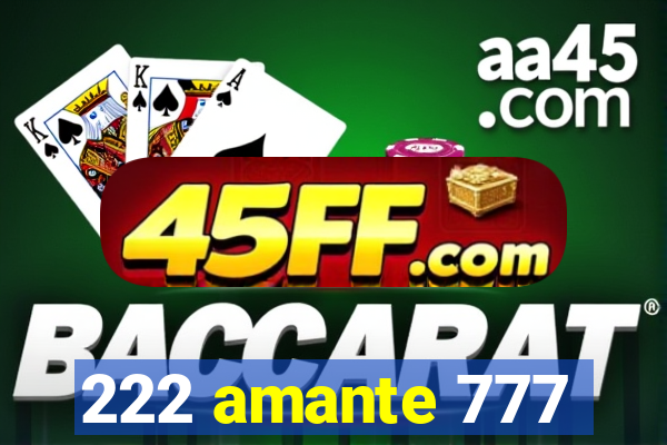 222 amante 777